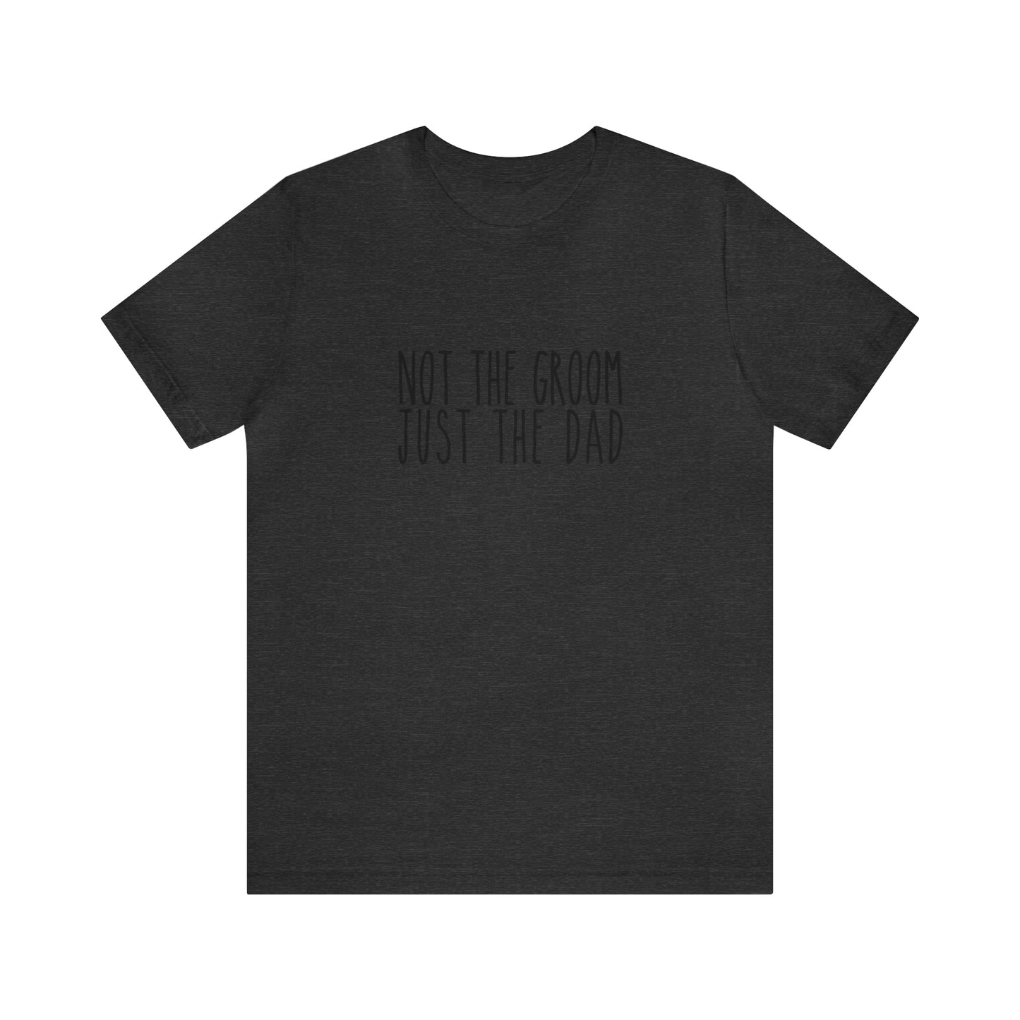 Not the Groom, Just the Dad Super Soft Tee