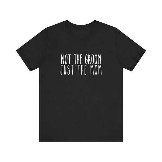 Not the Groom, Just the Mom Super Soft Tee