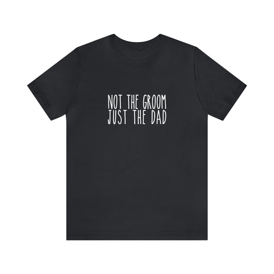 Not the Groom, Just the Dad Super Soft Tee