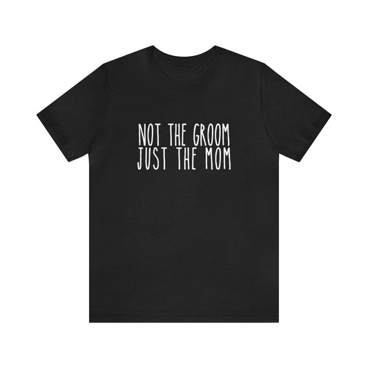 Not the Groom, Just the Mom Super Soft Tee