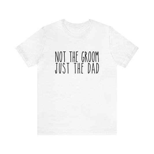 Not the Groom Just the Dad  Super Soft Tee